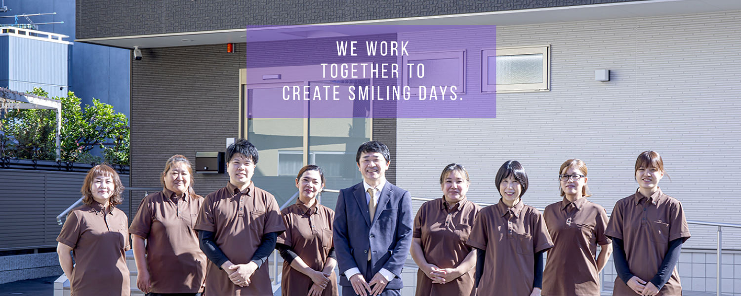 WE WORK TOGETHER TO CREATE SMILING DAYS.